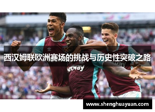 西汉姆联欧洲赛场的挑战与历史性突破之路